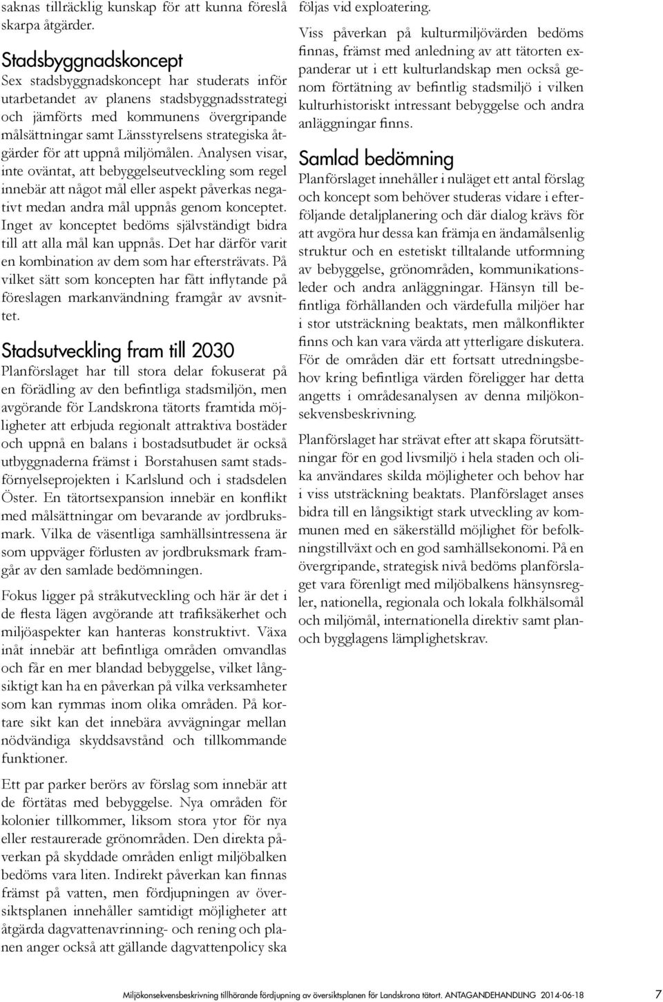 åtgärder för att uppnå miljömålen. Analysen visar, inte oväntat, att bebyggelseutveckling som regel innebär att något mål eller aspekt påverkas negativt medan andra mål uppnås genom konceptet.
