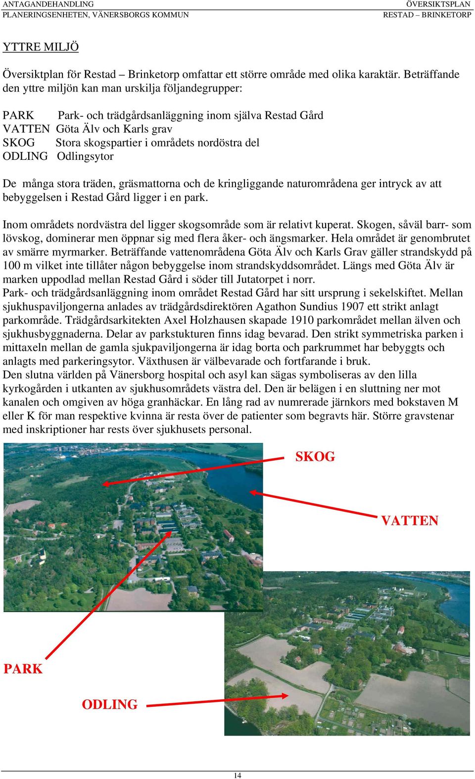 del ODLING Odlingsytor De många stora träden, gräsmattorna och de kringliggande naturområdena ger intryck av att bebyggelsen i Restad Gård ligger i en park.