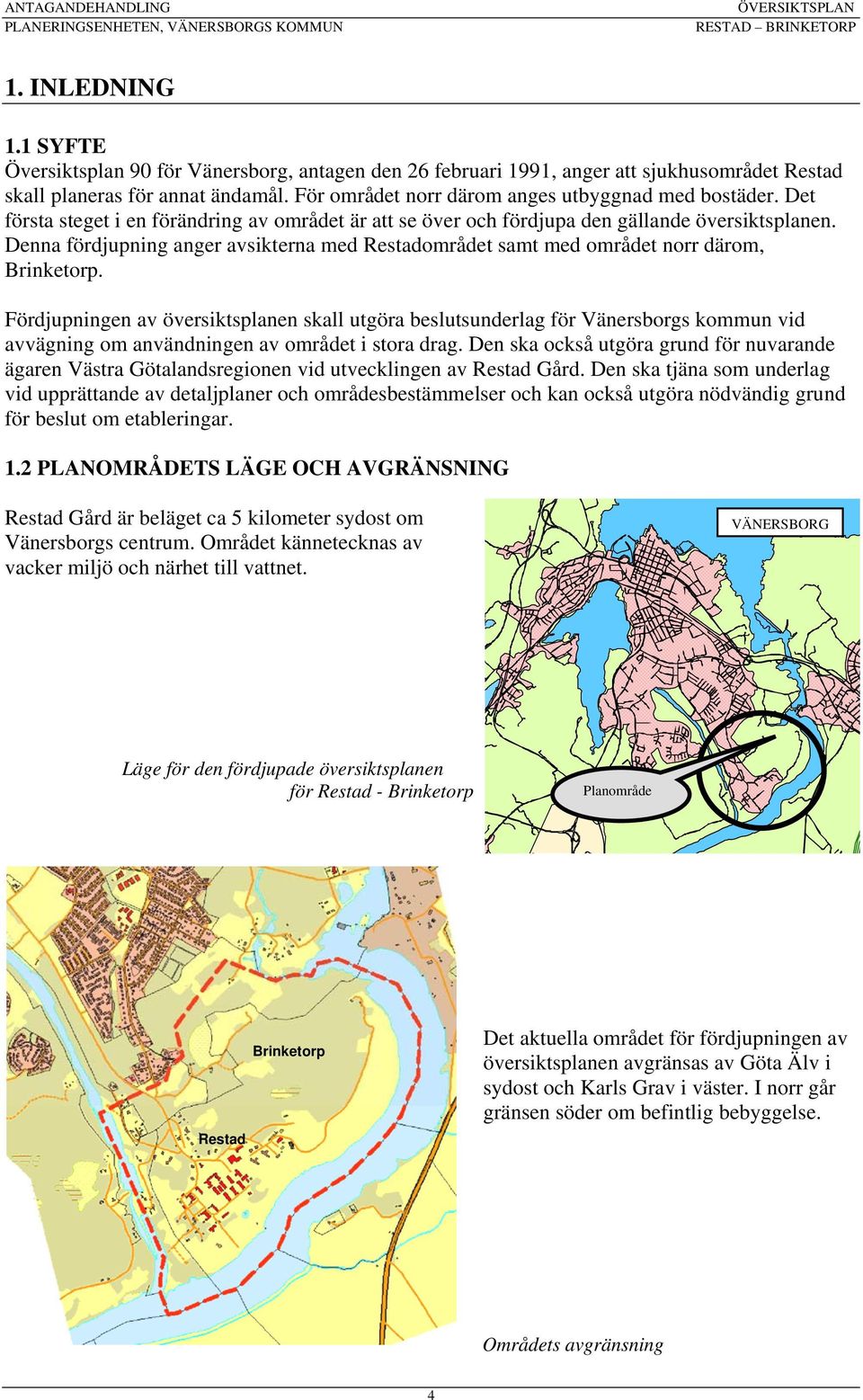 Fördjupningen av översiktsplanen skall utgöra beslutsunderlag för Vänersborgs kommun vid avvägning om användningen av området i stora drag.