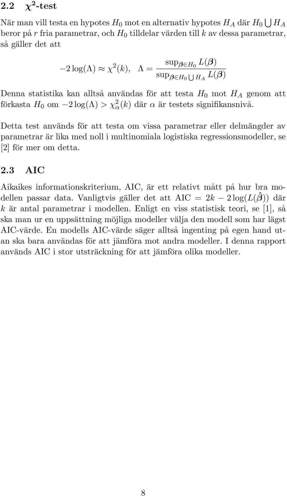 Detta test används för att testa om vissa parametrar eller delmängder av parametrar är lika med noll i multinomiala logistiska regressionsmodeller, se [2] för mer om detta. 2.