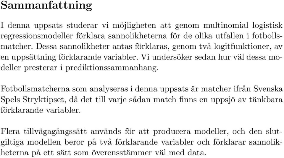 Fotbollsmatcherna som analyseras i denna uppsats är matcher ifrån Svenska Spels Stryktipset, då det till varje sådan match finns en uppsjö av tänkbara förklarande variabler.