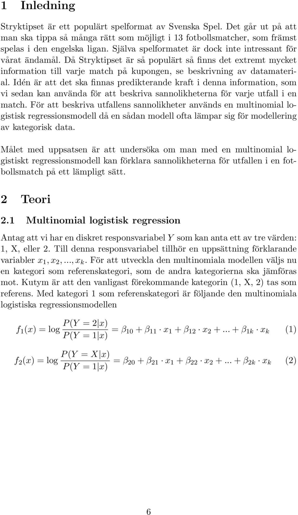 Idén är att det ska finnas predikterande kraft i denna information, som vi sedan kan använda för att beskriva sannolikheterna för varje utfall i en match.