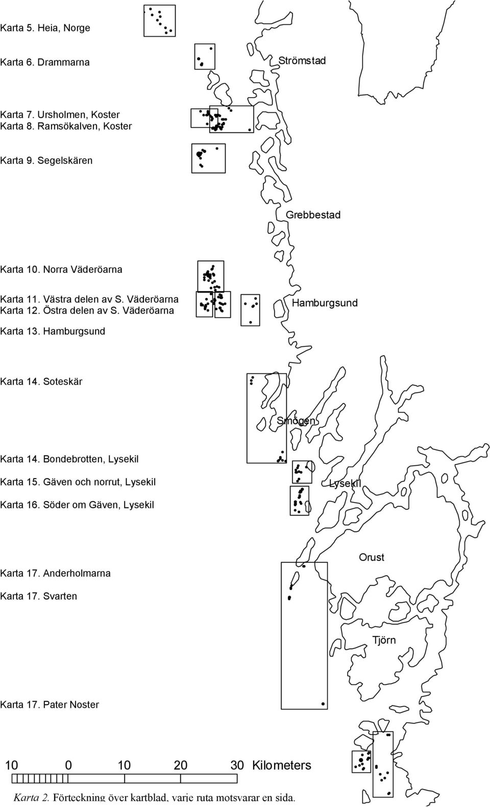 Väderöarna Karta Hamburgsund 13. Hamburgsund Hamburgsund Soteskär Karta 14. Soteskär Smögen Bondebrotten, Lysekil Karta 14. Bondebrotten, Lysekil Karta Gäven 15.