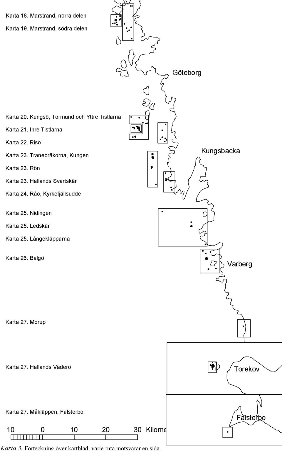 Hallands Svartskär Råö, Kyrkefjällsudde Karta 24. Råö, Kyrkefjällsudde Kungsbacka Karta 25. Nidingen Nidingen Ledskär Långekläpparna Karta 25. Ledskär Karta 25. Långekläpparna Karta 26.