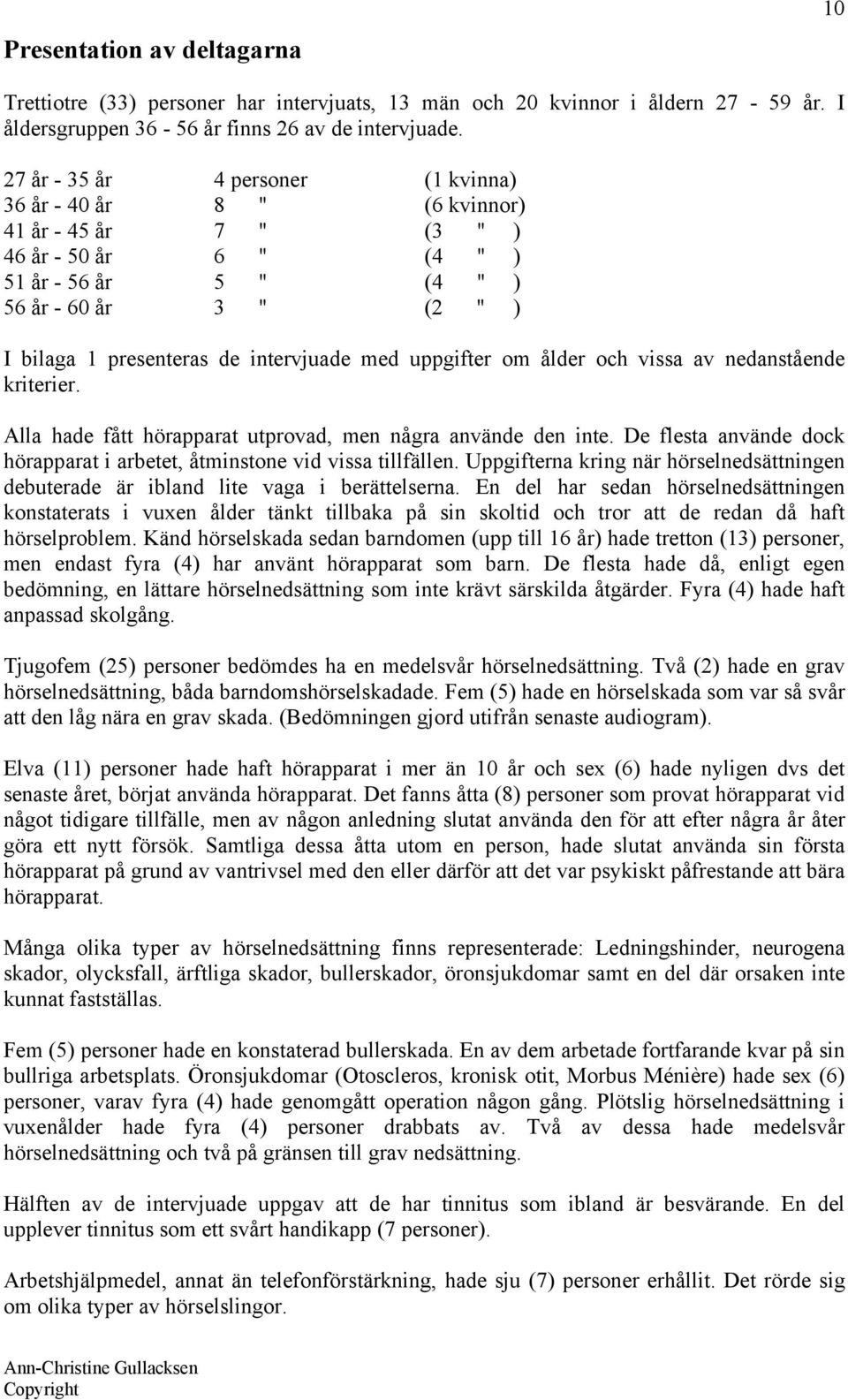 intervjuade med uppgifter om ålder och vissa av nedanstående kriterier. Alla hade fått hörapparat utprovad, men några använde den inte.