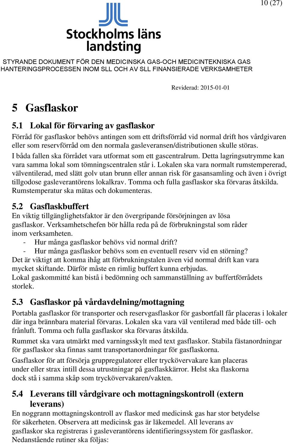 skulle störas. I båda fallen ska förrådet vara utformat som ett gascentralrum. Detta lagringsutrymme kan vara samma lokal som tömningscentralen står i.