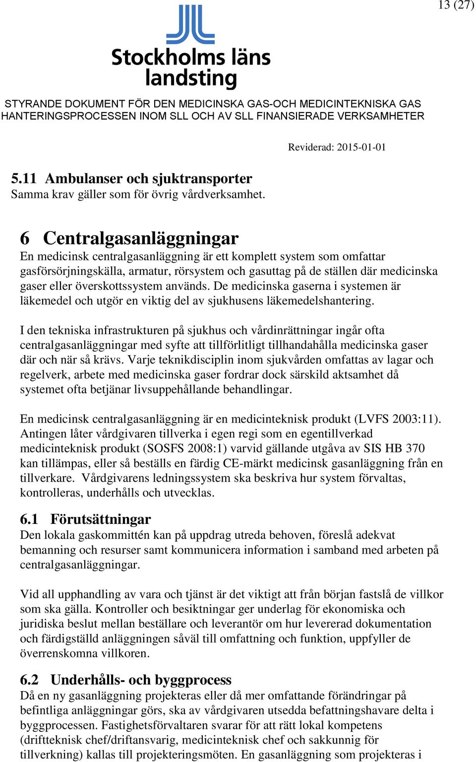 överskottssystem används. De medicinska gaserna i systemen är läkemedel och utgör en viktig del av sjukhusens läkemedelshantering.