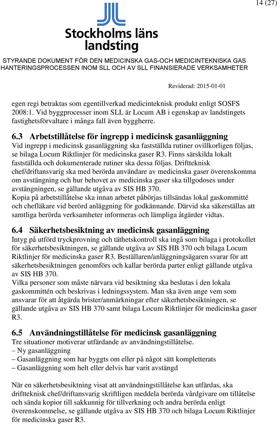 3 Arbetstillåtelse för ingrepp i medicinsk gasanläggning Vid ingrepp i medicinsk gasanläggning ska fastställda rutiner ovillkorligen följas, se bilaga Locum Riktlinjer för medicinska gaser R3.