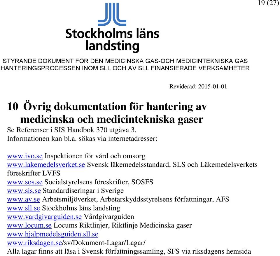 se Standardiseringar i Sverige www.av.se Arbetsmiljöverket, Arbetarskyddsstyrelsens författningar, AFS www.sll.se Stockholms läns landsting www.vardgivarguiden.se Vårdgivarguiden www.locum.