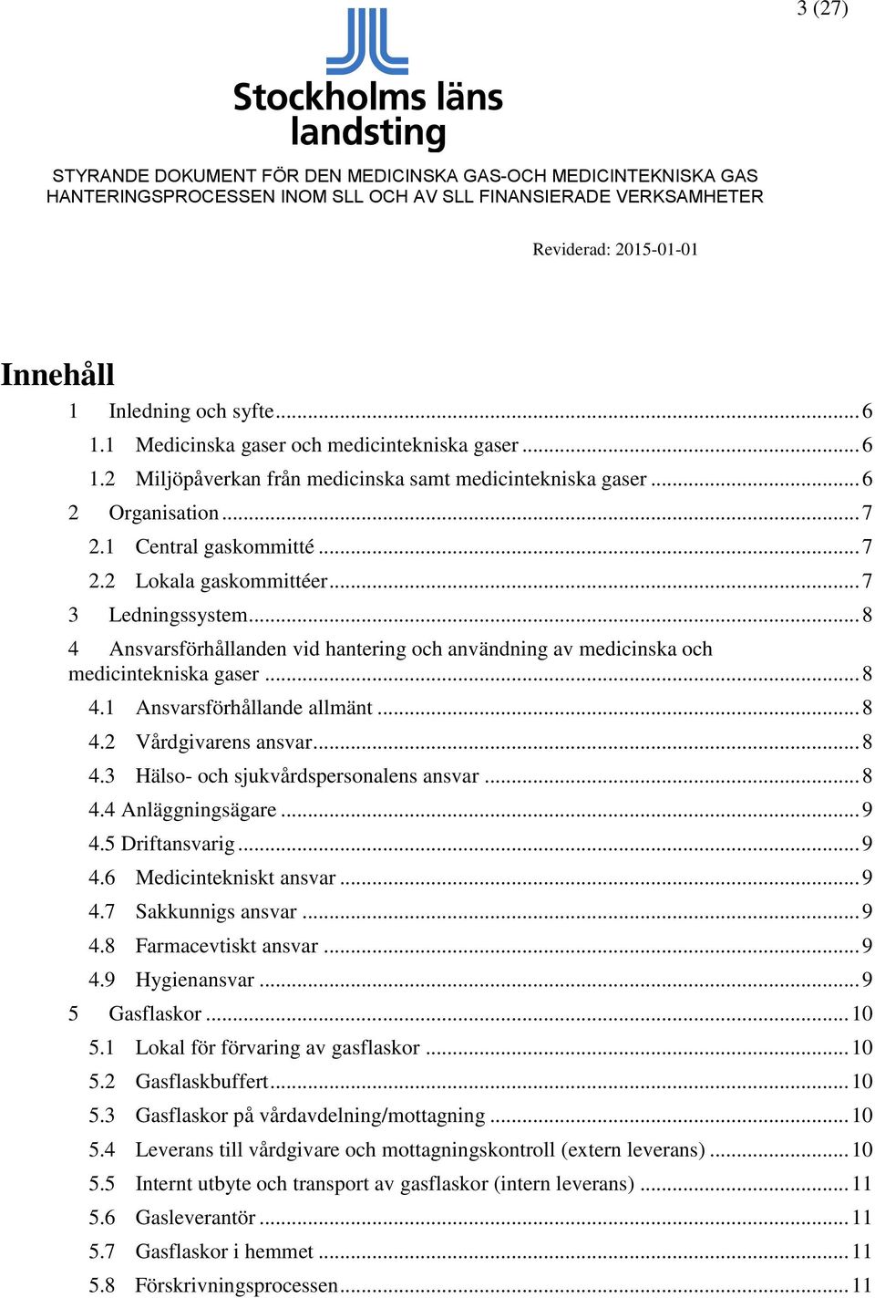 .. 8 4.2 Vårdgivarens ansvar... 8 4.3 Hälso- och sjukvårdspersonalens ansvar... 8 4.4 Anläggningsägare... 9 4.5 Driftansvarig... 9 4.6 Medicintekniskt ansvar... 9 4.7 Sakkunnigs ansvar... 9 4.8 Farmacevtiskt ansvar.