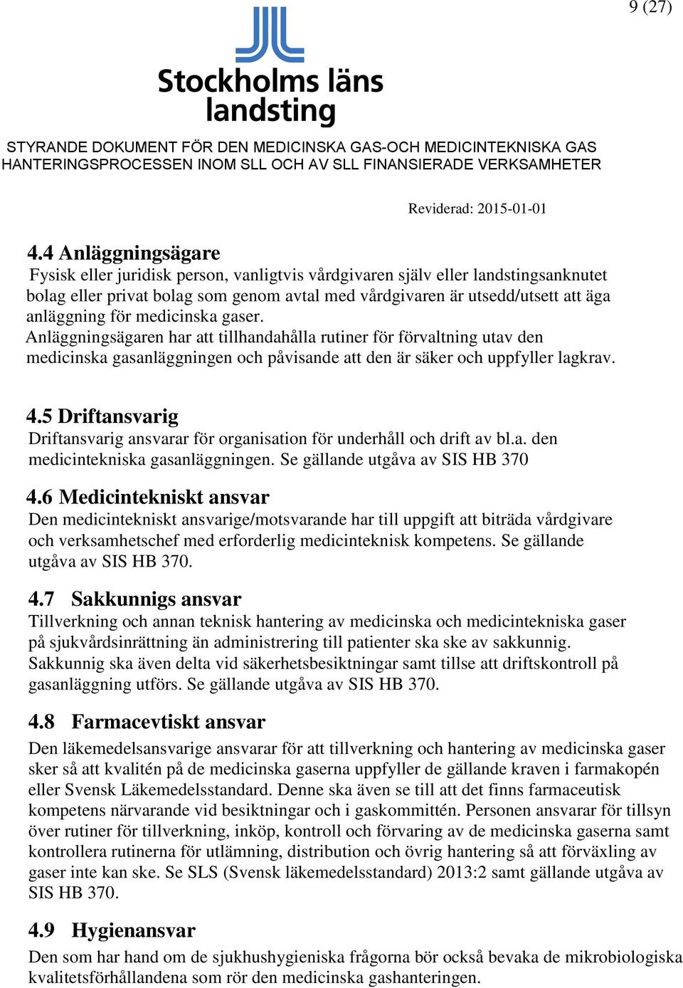 medicinska gaser. Anläggningsägaren har att tillhandahålla rutiner för förvaltning utav den medicinska gasanläggningen och påvisande att den är säker och uppfyller lagkrav. 4.