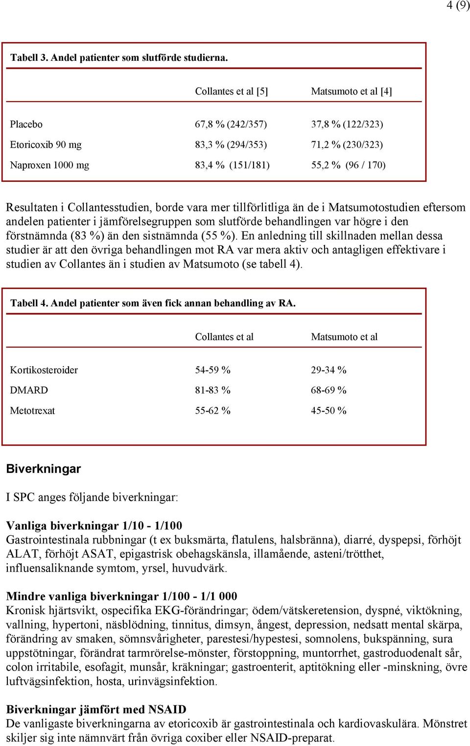 Collantesstudien, borde vara mer tillförlitliga än de i Matsumotostudien eftersom andelen patienter i jämförelsegruppen som slutförde behandlingen var högre i den förstnämnda (83 %) än den sistnämnda