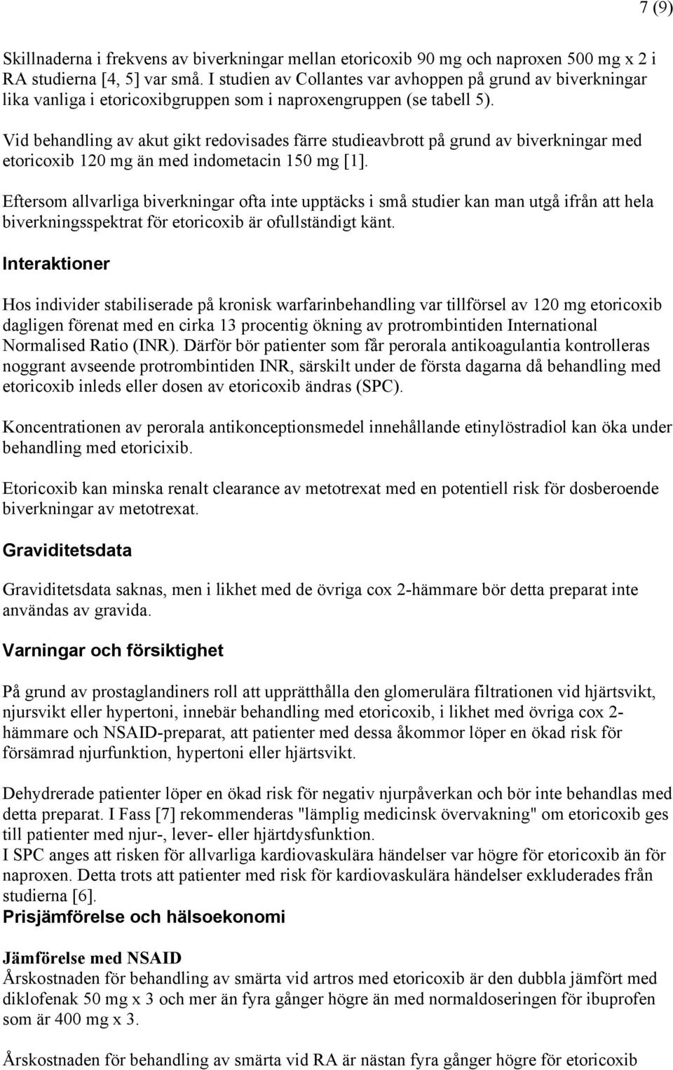 Vid behandling av akut gikt redovisades färre studieavbrott på grund av biverkningar med etoricoxib 120 mg än med indometacin 150 mg [1].