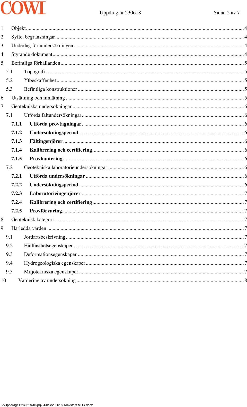 .. 6 7.1.3 Fältingenjörer... 6 7.1.4 Kalibrering och certifiering... 6 7.1.5 Provhantering... 6 7.2 Geotekniska laboratorieundersökningar... 6 7.2.1 Utförda undersökningar... 6 7.2.2 Undersökningsperiod.