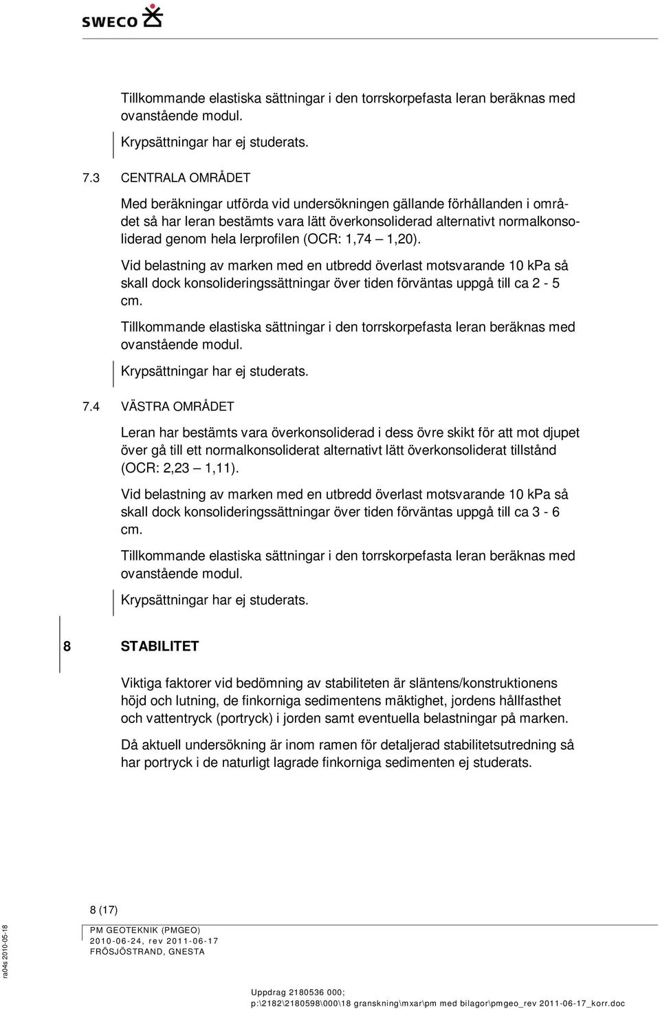 (OCR: 1,74 1,20). Vid belastning av marken med en utbredd överlast motsvarande 10 kpa så skall dock konsolideringssättningar över tiden förväntas uppgå till ca 2-5 cm.