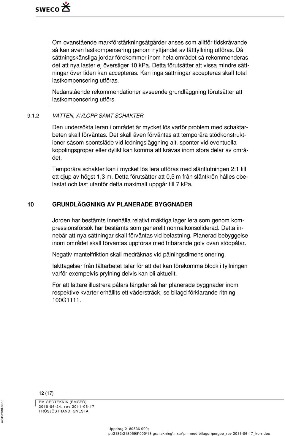 Kan inga sättningar accepteras skall total lastkompensering utföras. Nedanstående rekommendationer avseende grundläggning förutsätter att lastkompensering utförs. 9.1.