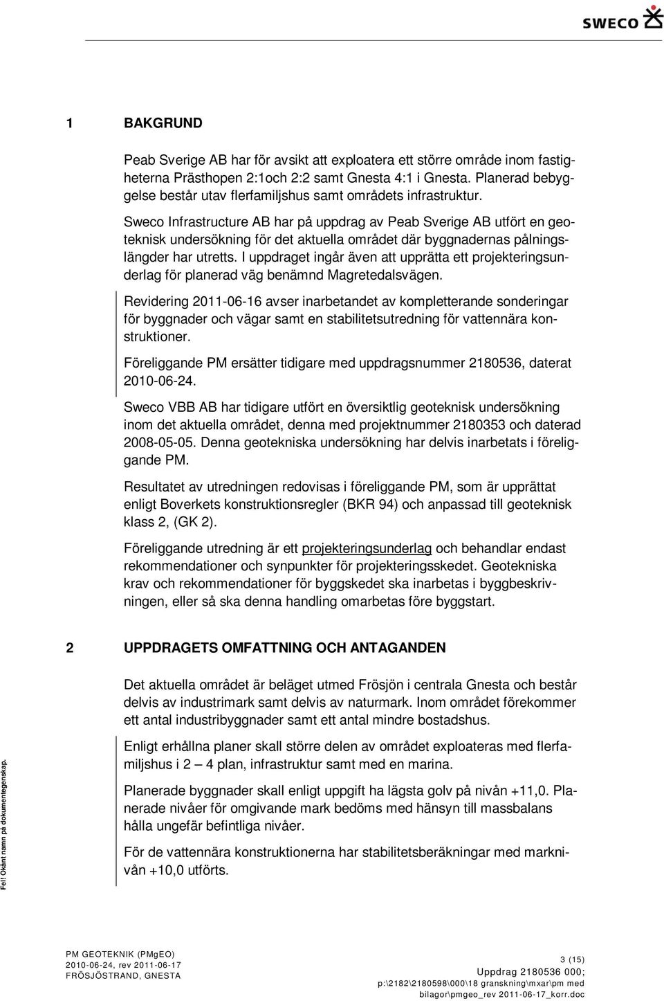 Sweco Infrastructure AB har på uppdrag av Peab Sverige AB utfört en geoteknisk undersökning för det aktuella området där byggnadernas pålningslängder har utretts.