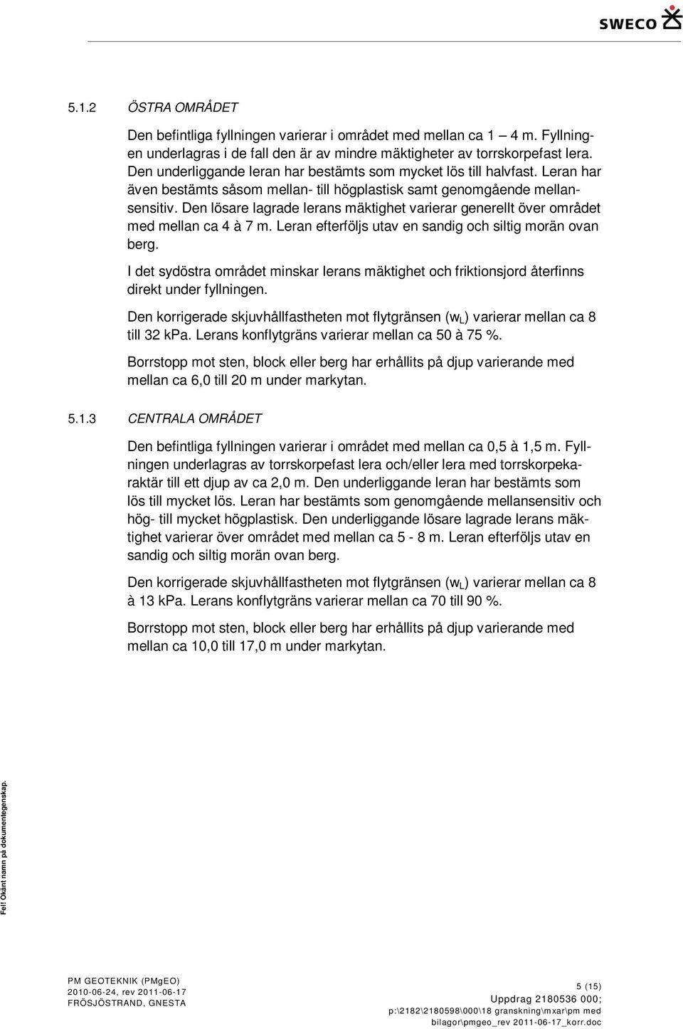 Den lösare lagrade lerans mäktighet varierar generellt över området med mellan ca 4 à 7 m. Leran efterföljs utav en sandig och siltig morän ovan berg.