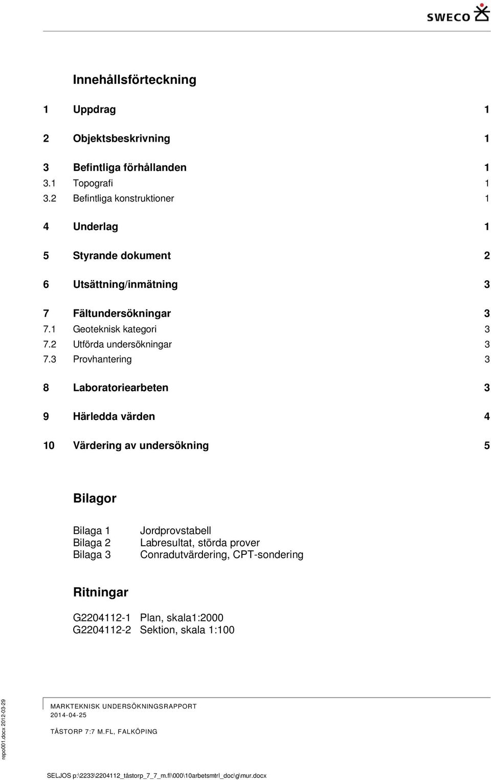 3 Provhantering 3 8 Laboratoriearbeten 3 9 Härledda värden 4 10 Värdering av undersökning 5 Bilagor Bilaga 1 Bilaga 2 Bilaga 3 Jordprovstabell Labresultat, störda prover