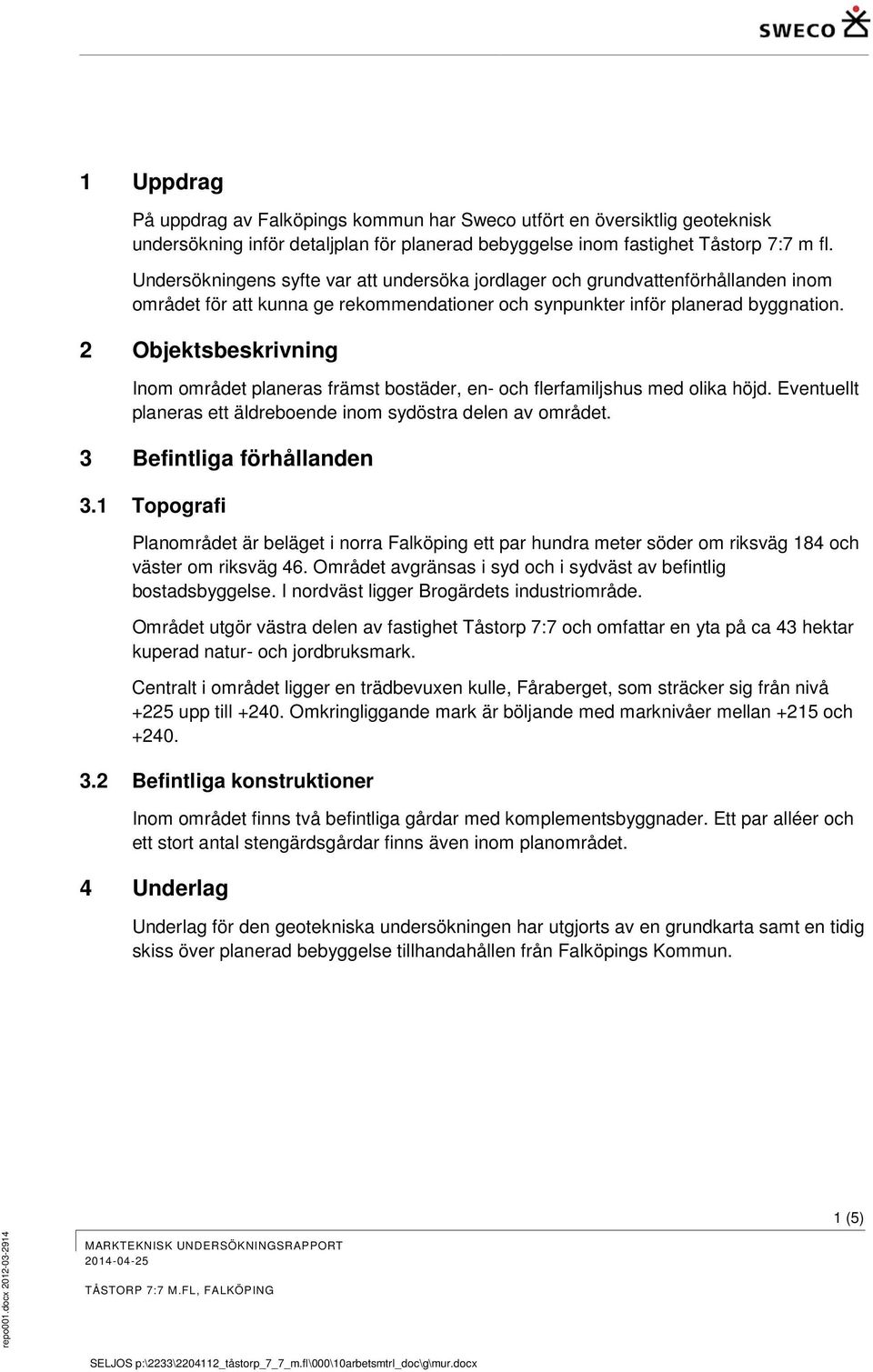 2 Objektsbeskrivning Inom området planeras främst bostäder, en- och flerfamiljshus med olika höjd. Eventuellt planeras ett äldreboende inom sydöstra delen av området. 3 Befintliga förhållanden 3.