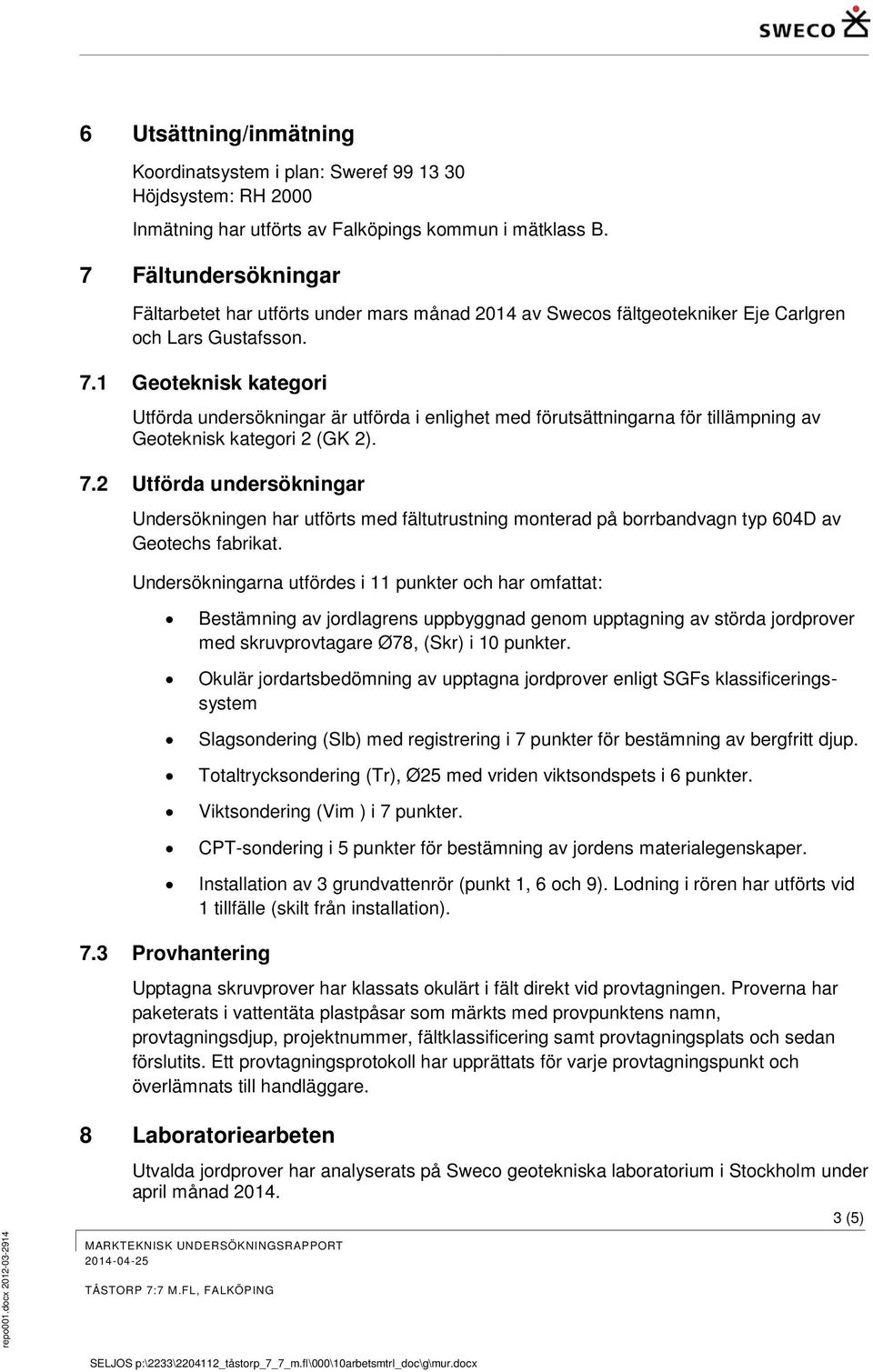 1 Geoteknisk kategori Utförda undersökningar är utförda i enlighet med förutsättningarna för tillämpning av Geoteknisk kategori 2 (GK 2). 7.