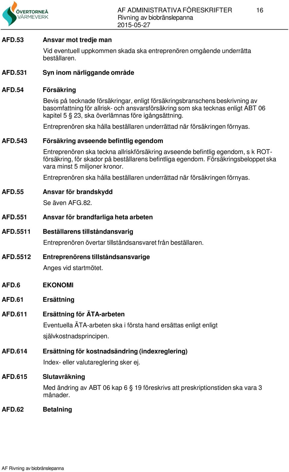 Syn inom närliggande område Försäkring Bevis på tecknade försäkringar, enligt försäkringsbranschens beskrivning av basomfattning för allrisk- och ansvarsförsäkring som ska tecknas enligt ABT 06