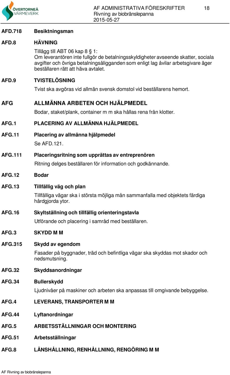 arbetsgivare äger beställaren rätt att häva avtalet. TVISTELÖSNING Tvist ska avgöras vid allmän svensk domstol vid beställarens hemort.