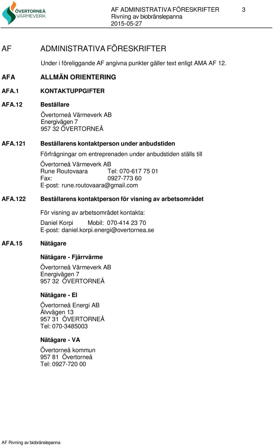 anbudstiden ställs till Övertorneå Värmeverk AB Rune Routovaara Tel: 070-617 75 01 Fax: 0927-773 60 E-post: rune.routovaara@gmail.