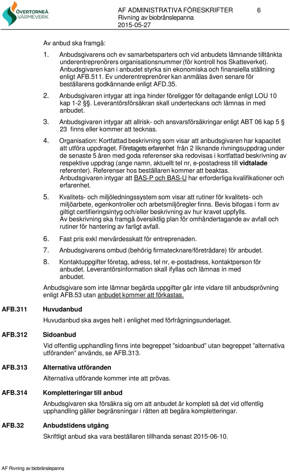 Anbudsgivaren intygar att inga hinder föreligger för deltagande enligt LOU 10 kap 1-2. Leverantörsförsäkran skall underteckans och lämnas in med anbudet. 3.