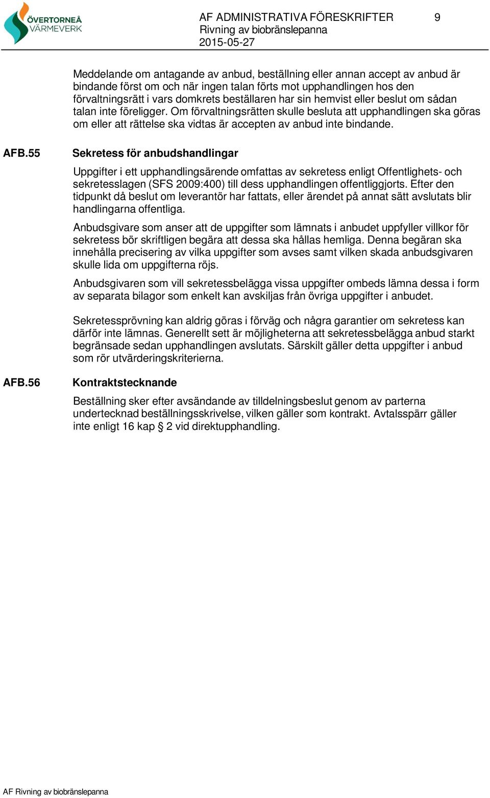 55 Sekretess för anbudshandlingar Uppgifter i ett upphandlingsärende omfattas av sekretess enligt Offentlighets- och sekretesslagen (SFS 2009:400) till dess upphandlingen offentliggjorts.