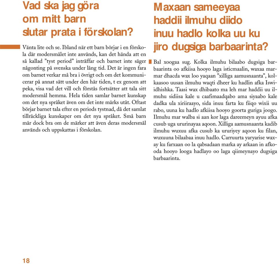 Det är ingen fara om barnet verkar må bra i övrigt och om det kommunicerar på annat sätt under den här tiden, t ex genom att peka, visa vad det vill och förstås fortsätter att tala sitt modersmål