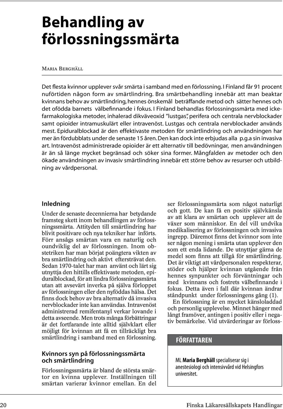 I Finland behandlas förlossningssmärta med ickefarmakologiska metoder, inhalerad dikväveoxid lustgas, perifera och centrala nervblockader samt opioider intramuskulärt eller intravenöst.