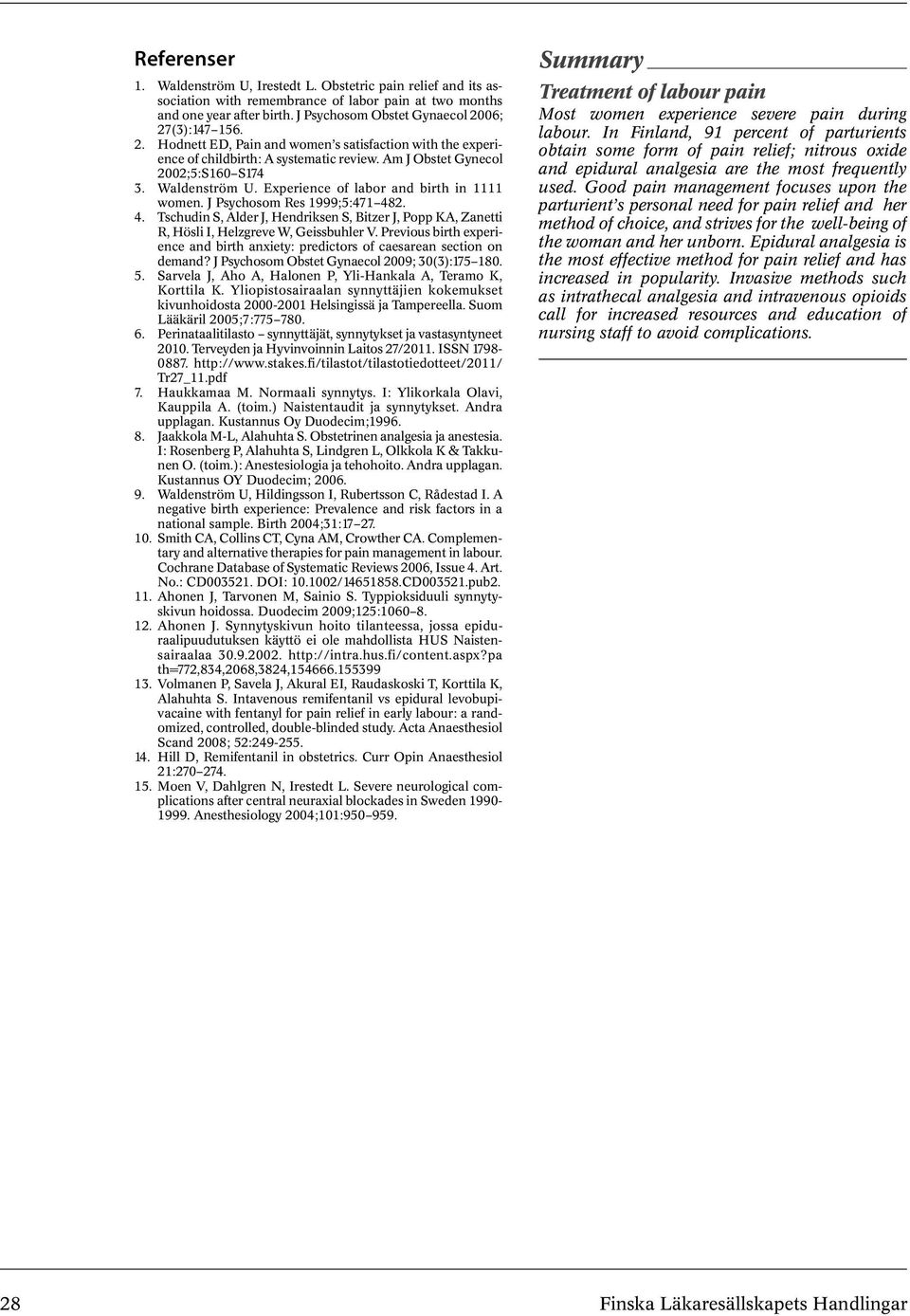 Waldenström U. Experience of labor and birth in 1111 women. J Psychosom Res 1999;5:471 482. 4. Tschudin S, Alder J, Hendriksen S, Bitzer J, Popp KA, Zanetti R, Hösli I, Helzgreve W, Geissbuhler V.