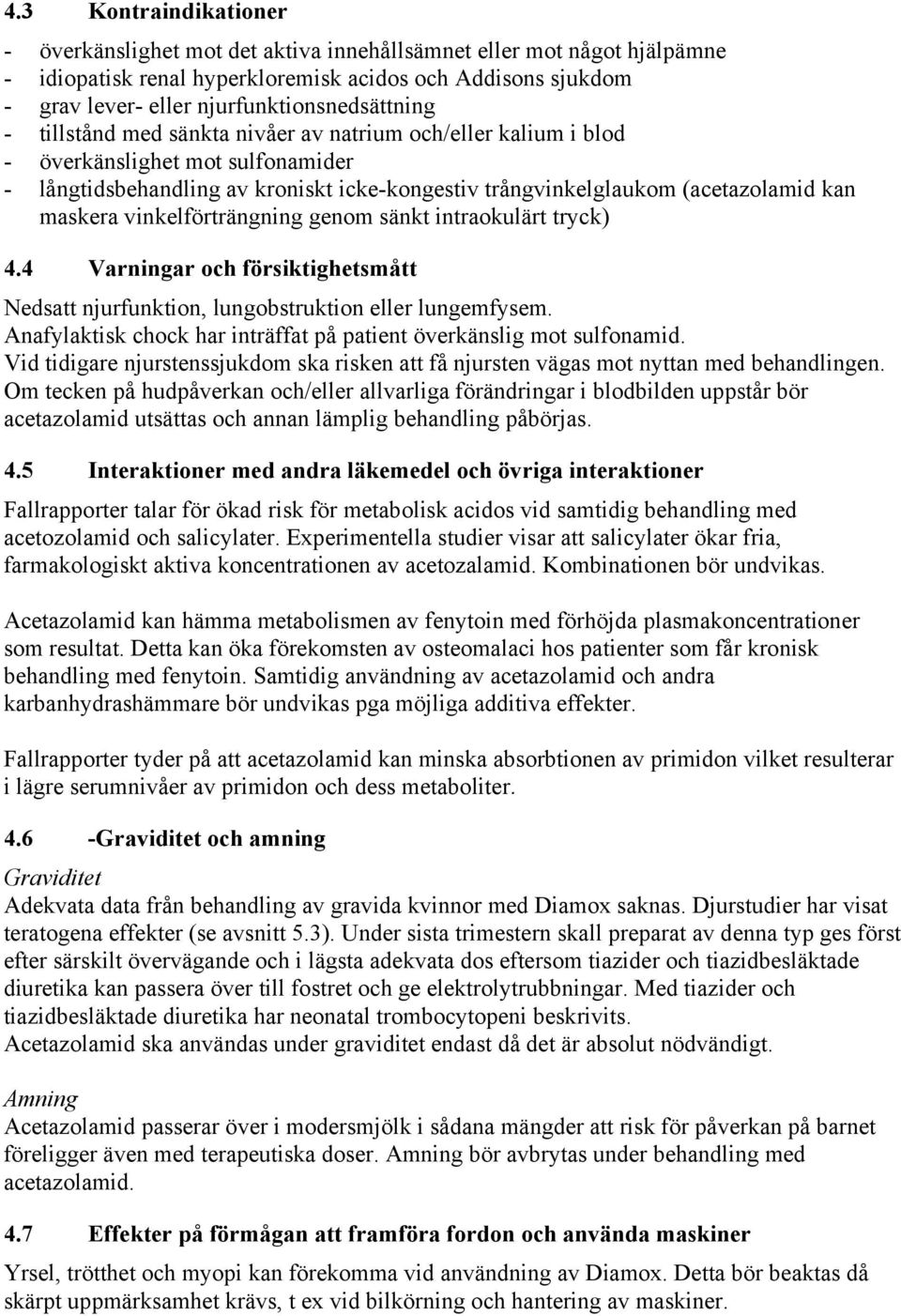 (acetazolamid kan maskera vinkelförträngning genom sänkt intraokulärt tryck) 4.4 Varningar och försiktighetsmått Nedsatt njurfunktion, lungobstruktion eller lungemfysem.