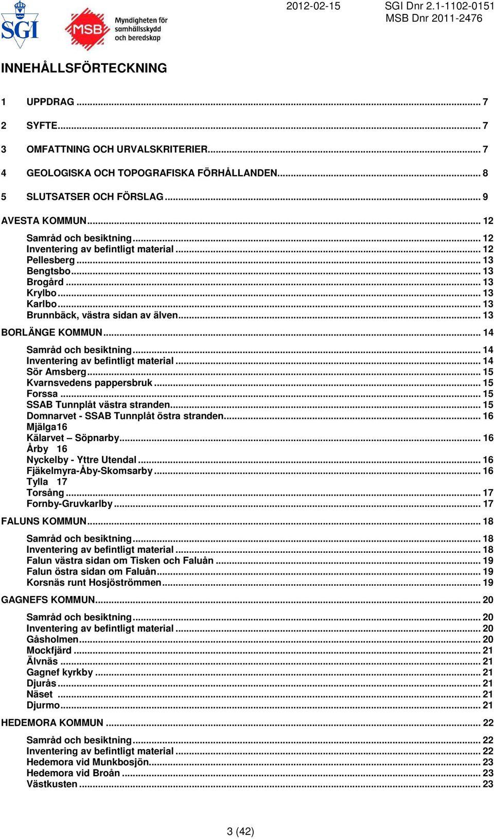 .. 14 Samråd och besiktning... 14 Inventering av befintligt material... 14 Sör Amsberg... 15 Kvarnsvedens pappersbruk... 15 Forssa... 15 SSAB Tunnplåt västra stranden.