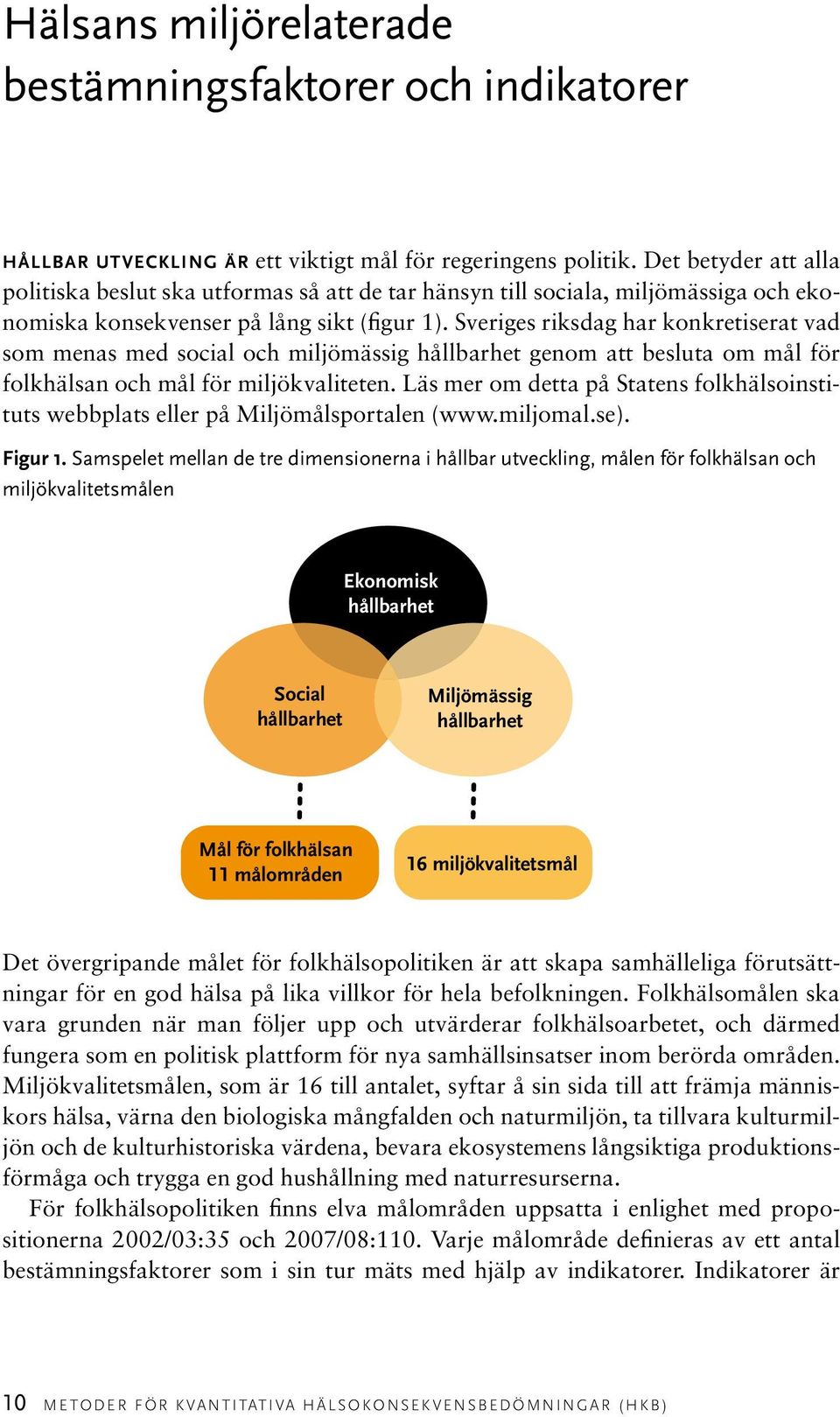 Sveriges riksdag har konkretiserat vad som menas med social och miljömässig hållbarhet genom att besluta om mål för folkhälsan och mål för miljökvaliteten.