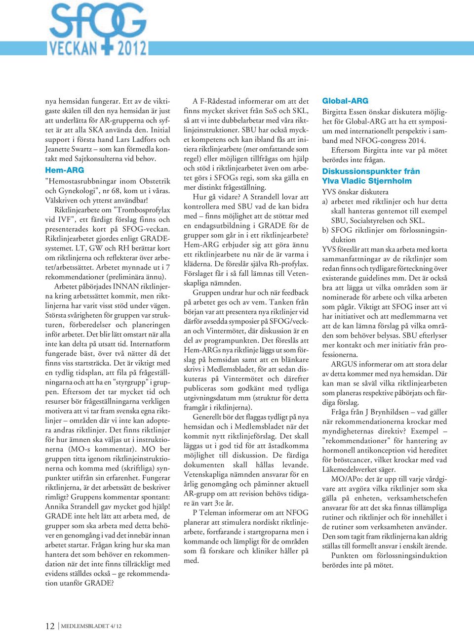 Hem-ARG "Hemostasrubbningar inom Obstetrik och Gynekologi", nr 68, kom ut i våras. Välskriven och ytterst användbar!