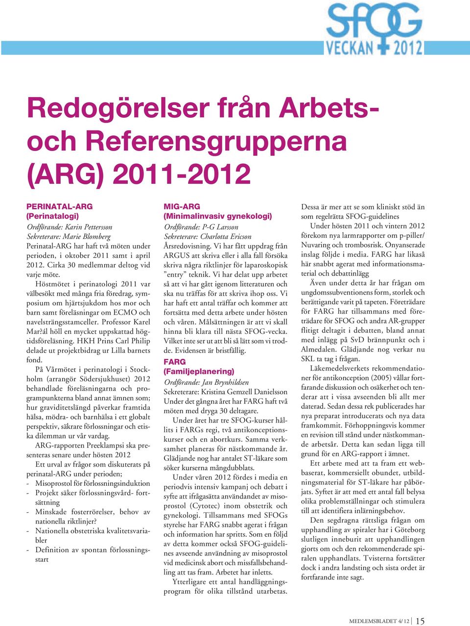 Höstmötet i perinatologi 2011 var välbesökt med många fria föredrag, symposium om hjärtsjukdom hos mor och barn samt föreläsningar om ECMO och navelsträngsstamceller. Professor Karel Mar?