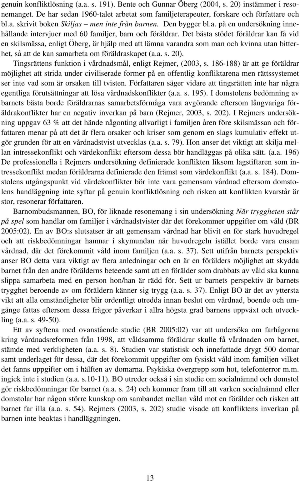 Det bästa stödet föräldrar kan få vid en skilsmässa, enligt Öberg, är hjälp med att lämna varandra som man och kvinna utan bitterhet, så att de kan samarbeta om föräldraskapet (a.a. s. 20).