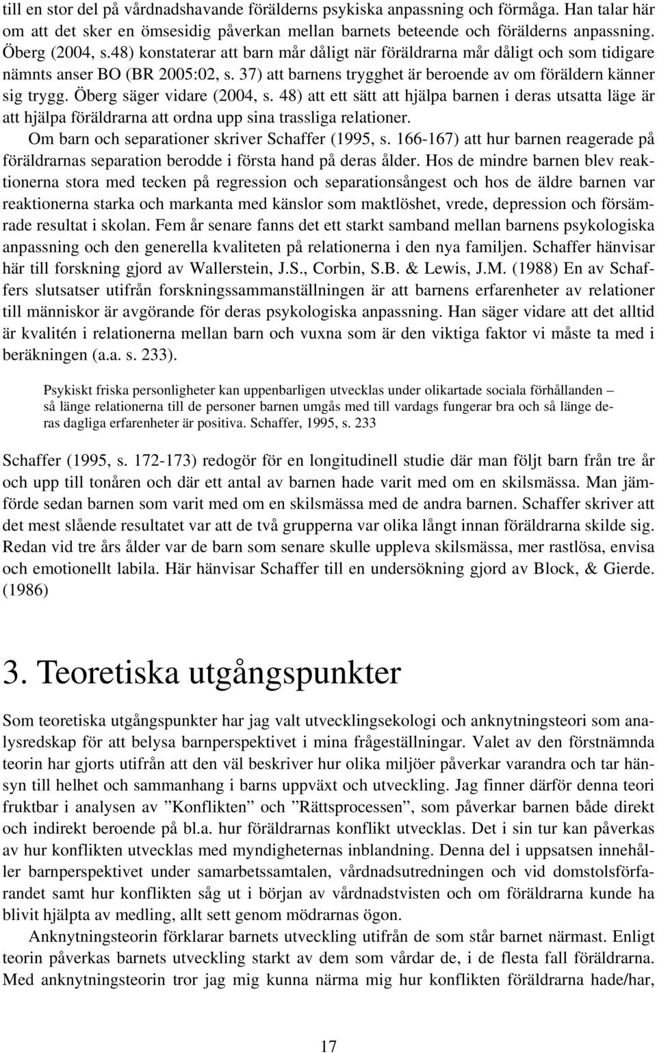 Öberg säger vidare (2004, s. 48) att ett sätt att hjälpa barnen i deras utsatta läge är att hjälpa föräldrarna att ordna upp sina trassliga relationer.