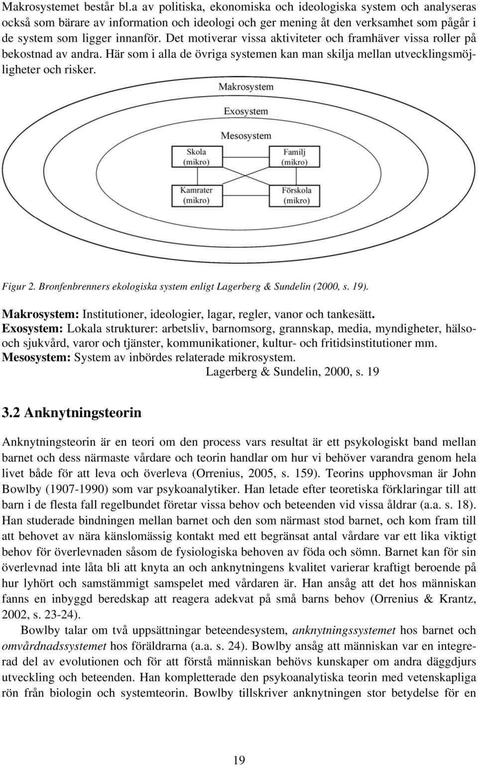 Det motiverar vissa aktiviteter och framhäver vissa roller på bekostnad av andra. Här som i alla de övriga systemen kan man skilja mellan utvecklingsmöjligheter och risker. Figur 2.