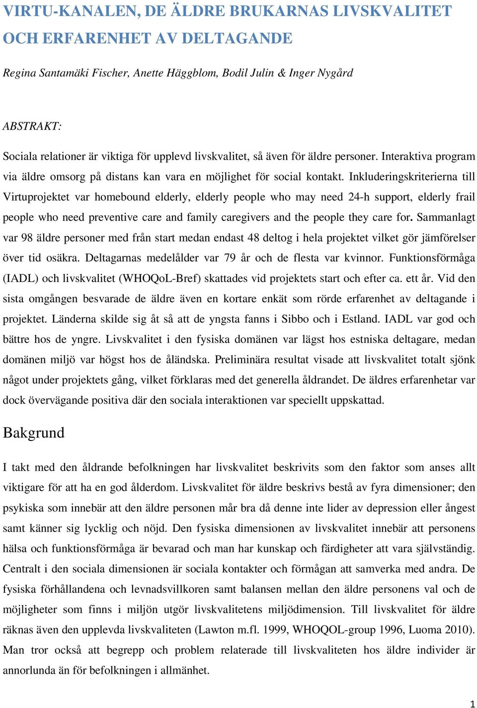 Inkluderingskriterierna till Virtuprojektet var homebound elderly, elderly people who may need 24-h support, elderly frail people who need preventive care and family caregivers and the people they