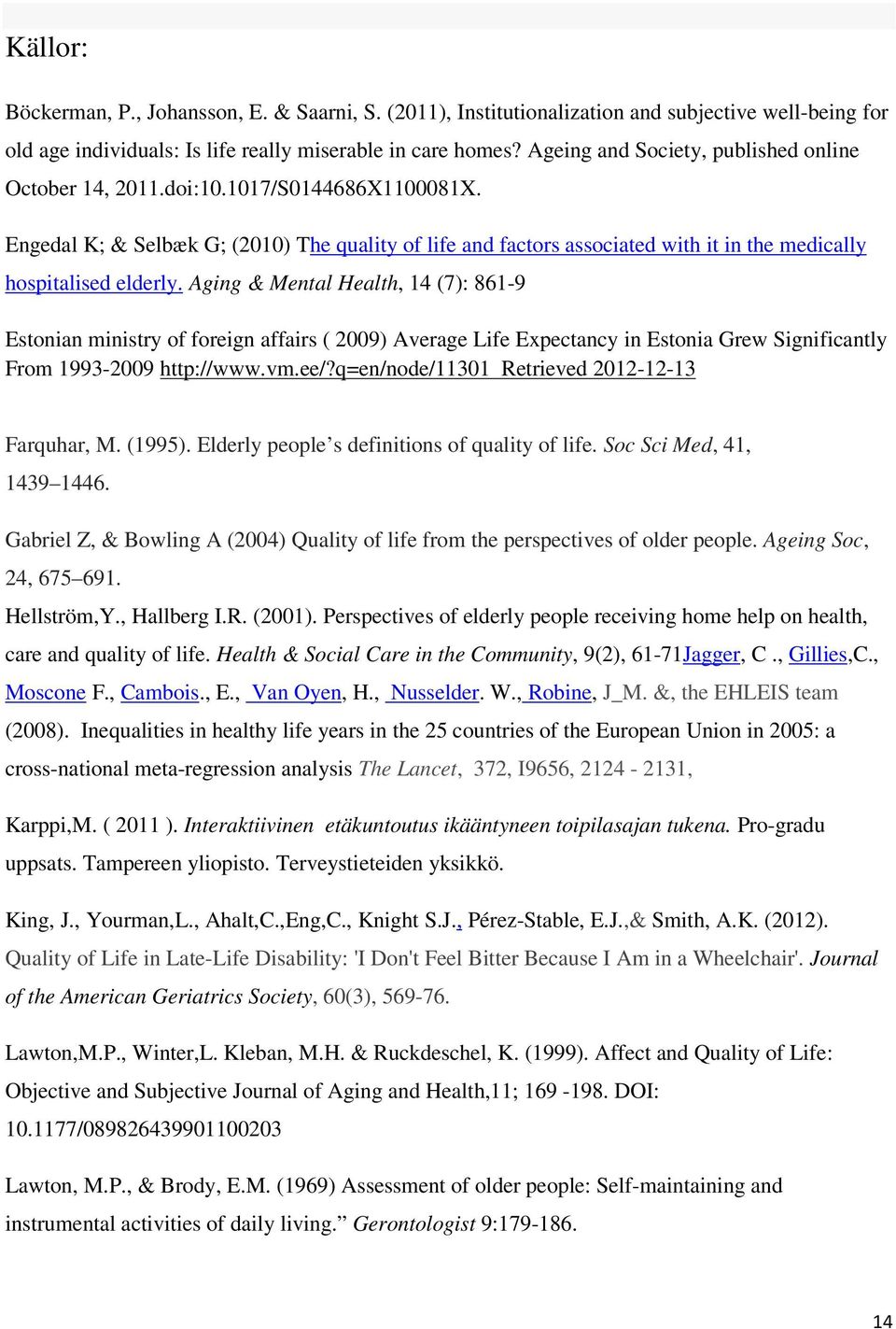 Engedal K; & Selbæk G; (2010) The quality of life and factors associated with it in the medically hospitalised elderly.