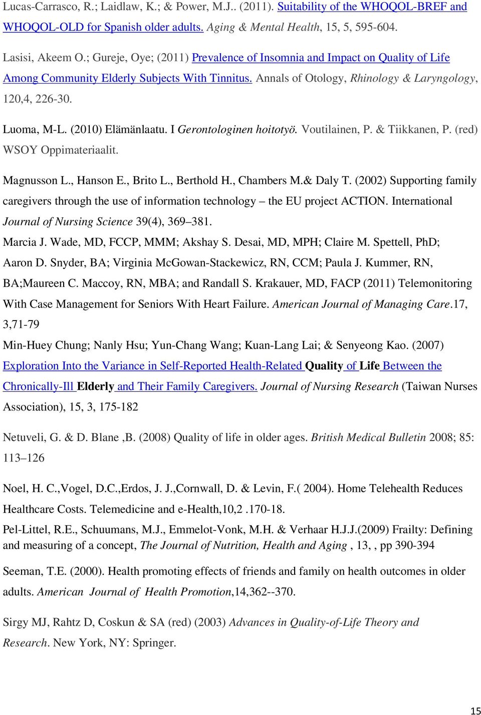 (2010) Elämänlaatu. I Gerontologinen hoitotyö. Voutilainen, P. & Tiikkanen, P. (red) WSOY Oppimateriaalit. Magnusson L., Hanson E., Brito L., Berthold H., Chambers M.& Daly T.