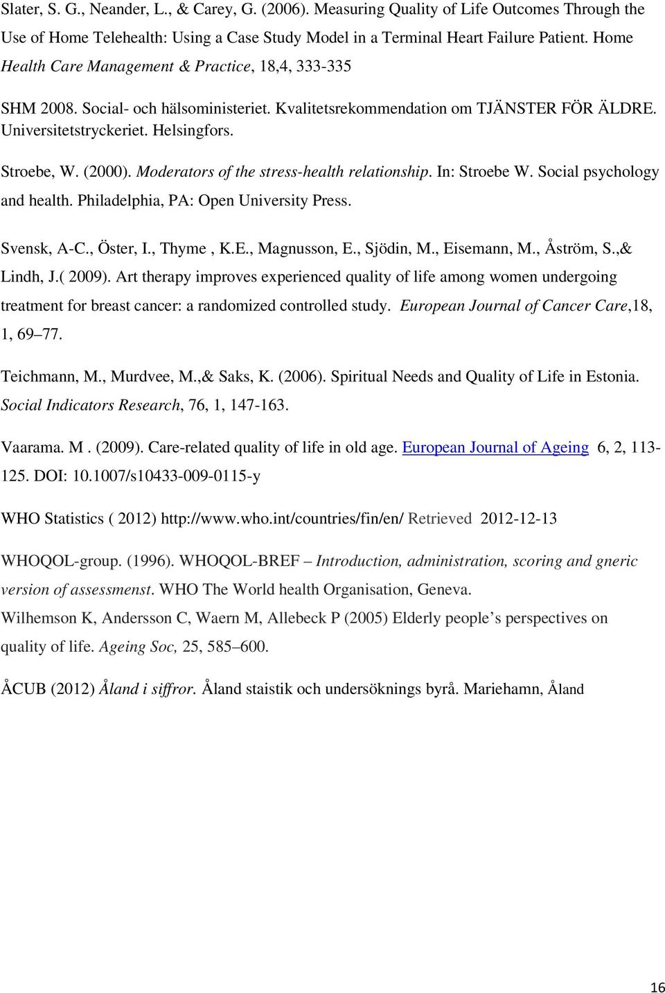 Moderators of the stress-health relationship. In: Stroebe W. Social psychology and health. Philadelphia, PA: Open University Press. Svensk, A-C., Öster, I., Thyme, K.E., Magnusson, E., Sjödin, M.