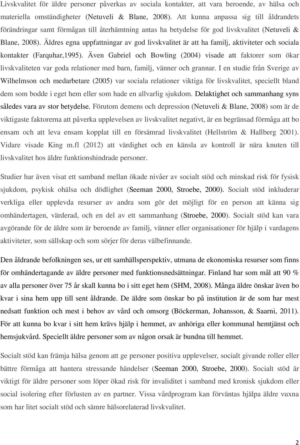 Äldres egna uppfattningar av god livskvalitet är att ha familj, aktiviteter och sociala kontakter (Farquhar,1995).