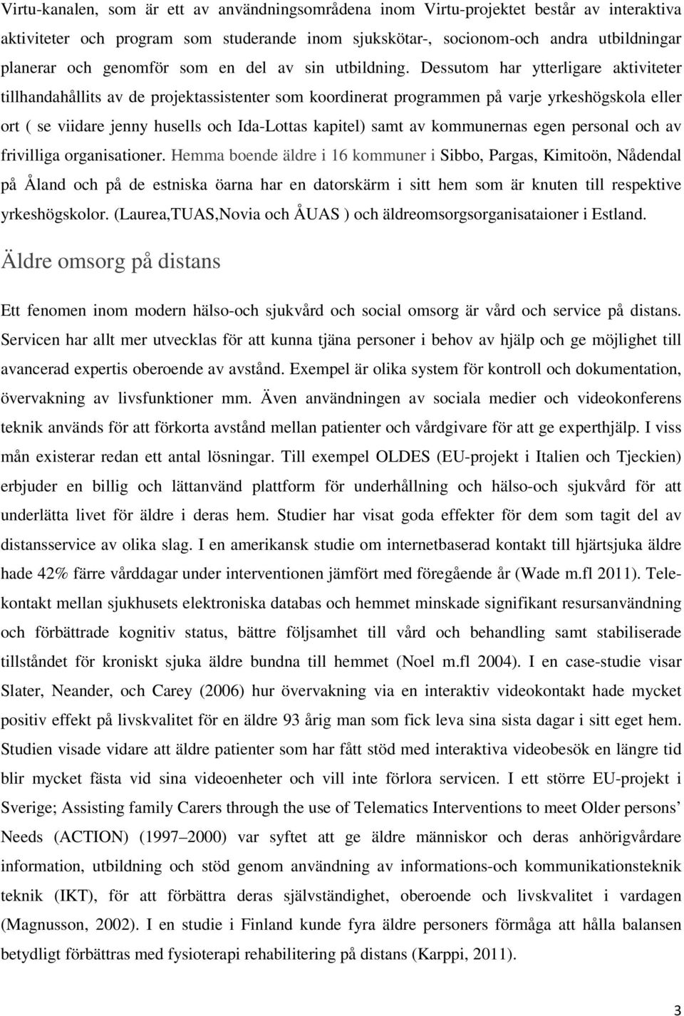 Dessutom har ytterligare aktiviteter tillhandahållits av de projektassistenter som koordinerat programmen på varje yrkeshögskola eller ort ( se viidare jenny husells och Ida-Lottas kapitel) samt av