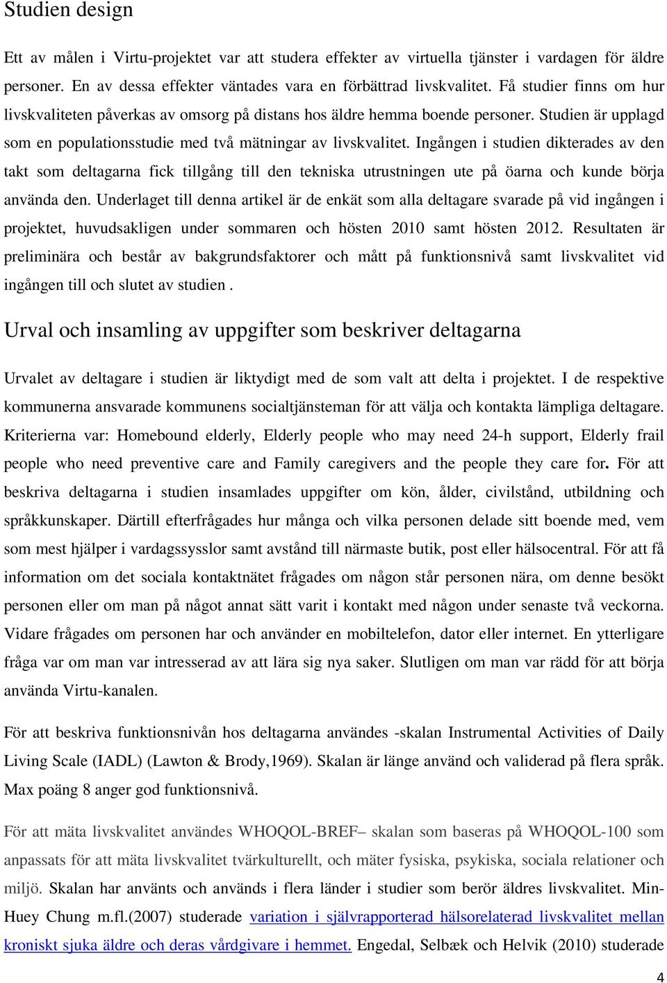 Ingången i studien dikterades av den takt som deltagarna fick tillgång till den tekniska utrustningen ute på öarna och kunde börja använda den.