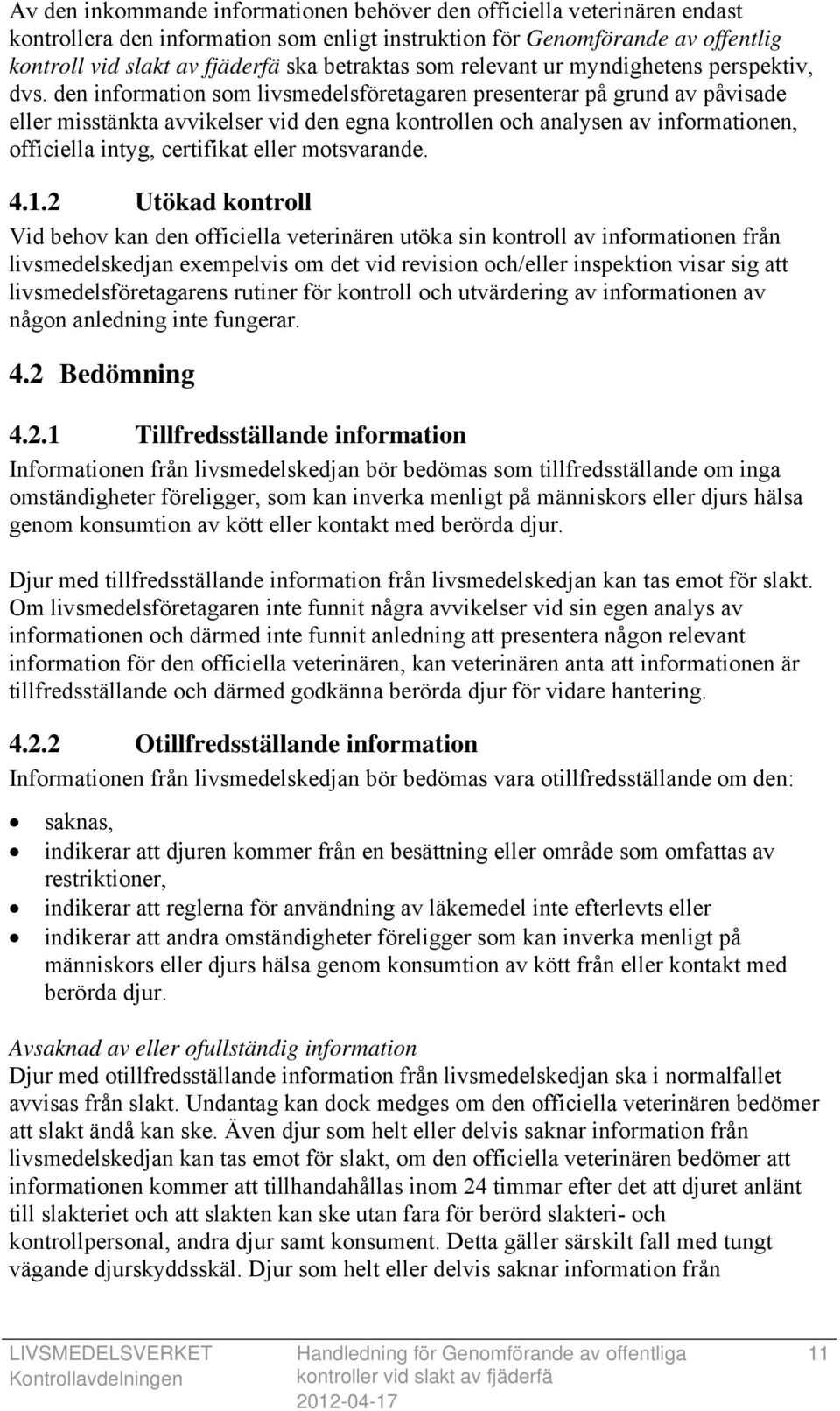 den information som livsmedelsföretagaren presenterar på grund av påvisade eller misstänkta avvikelser vid den egna kontrollen och analysen av informationen, officiella intyg, certifikat eller