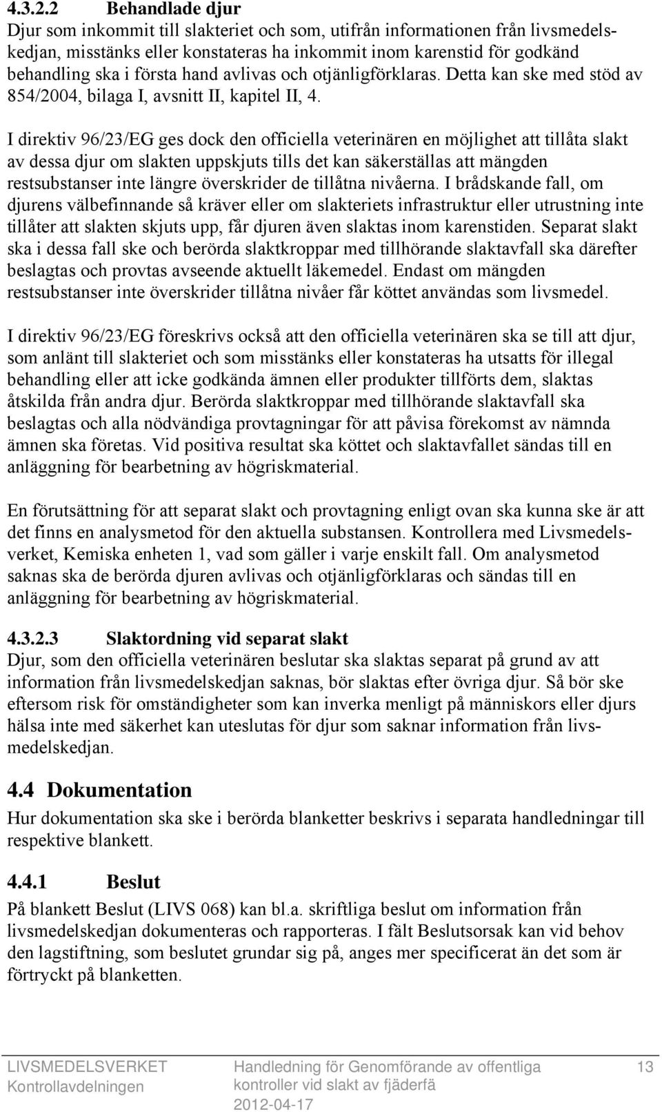 hand avlivas och otjänligförklaras. Detta kan ske med stöd av 854/2004, bilaga I, avsnitt II, kapitel II, 4.